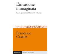 Libri Casales Francesco - L' Invasione Immaginata. Futuro, Guerra E Conflitto So