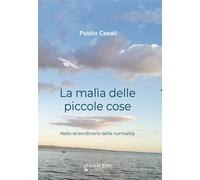 La MalìA Delle Piccole Cose. Nello Straordinario Della Normalità - - 2024