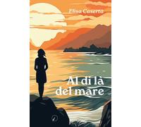 Libri Caserta Elisa - Al Di La Del Mare