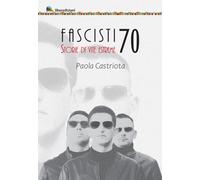 Libri Castriota Paola - Fascisti 70. Storie Di Vite Estreme