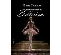 Libri Catalano Noemi - Sognavo Di Essere Una Ballerina