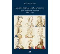 Cataldi Gallo Marzia - L' Ultima Stagione Europea Della Moda. Storia Del Costum