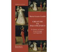 Libri Cataldi Maria Grazia - Creature Da Palcoscenico. Le Donne Nel Teatro: Da P