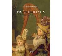 Libri Caterina Bergo - L' Incredibile Vita. Storia Di Madame De Genlis