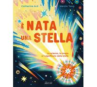 Libri Catherine Ard - E' Nata Una Stella. La Scienza, La Magia E Il Significato