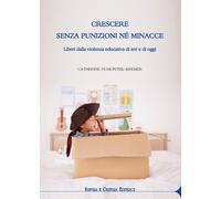 Crescere senza punizioni né minacce. Liberi dalla violenza educativa di ieri e di oggi