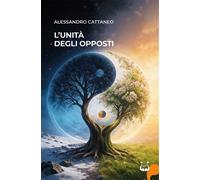 Libri Cattaneo Alessandro - L' Unita Degli Opposti
