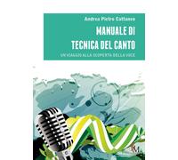 Manuale di tecnica del canto. Un viaggio alla scoperta della voce