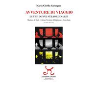 Avventure di viaggio di tre donne straordinarie. Madame de Staël Cristina ...