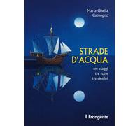 Libri Catuogno Maria Gisella - Strade D'acqua. Tre Viaggi, Tre Rotte, Tre Destin