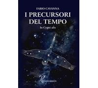 I precursori del tempo. In cygni alis - Cavanna Fabio