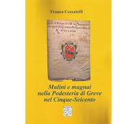 Libri Ceccatelli Franca - Mulini E Mugnai Nella Podesteria Di Greve Nel Cinque-S