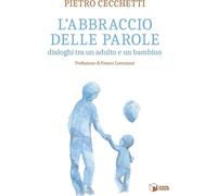 Libri Cecchetti Pietro - L' Abbraccio Delle Parole. Dialoghi Tra Un Adulto E Un