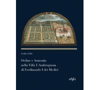 Libri Cellie Giulia - Ordine E Armonia Nella Villa L'ambrogiana Di Ferdinando I
