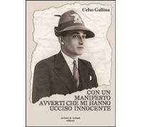 Libri Celso Gallina - Con Un Manifesto Avverti Che Mi Hanno Ucciso Innocente