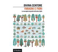 Faraoni e fiori. La meraviglia dei giardini dell'antico Egitto