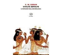 Libri Ceram C. W. - Civilta Sepolte. Il Romanzo Dell'Archeologia