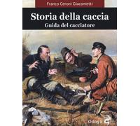 Libri Ceroni Giacometti Franco - Storia Della Caccia. Guida Del Cacciatore