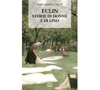 Libri Cerutti Maria Josefina - Eulin. Storie Di Donne E Di Lino