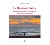 Libri Cervelli Gabriele - La Medicina Olistica. Come Determinare La Catena Causa