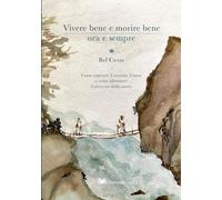 Libri Cesar Bel - Vivere Bene E Morire Bene Ora E Sempre. Come Superare Il Traum
