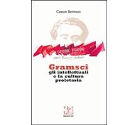 Gramsci Gli Intellettuali E La Cultura Proletaria - Cesare Bermani - 2019