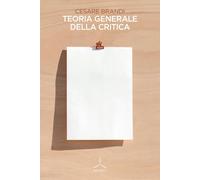 TEORIA GENERALE DELLA CRITICA - BRANDI CESARE - GHIBLI