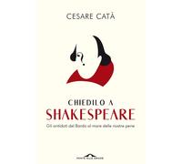 Libri Cesare Catà - Chiedilo A Shakespeare. Gli Antidoti Del Bardo Al Mare Delle