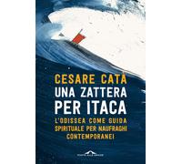 Una zattera per Itaca. L'Odissea come guida spirituale per naufraghi contemporanei