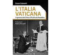 Libri Cesare Catananti - L' Italia Vaticana. L'egemonia Della Chiesa Di Pio XII