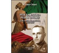 Libri Cesare Chiari - Per La Patria Per L'onore. Una Storia Dimenticata (1915-19