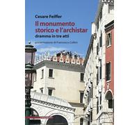 Libri Cesare Feiffer - Il Monumento Storico E L'archistar. Dramma In Tre Atti