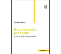 Libri Cesare Mariano - Riconoscerlo Presente. Scritti E Meditazioni Sulla Fede