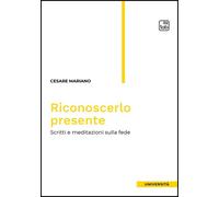 Libri Cesare Mariano - Riconoscerlo Presente. Scritti E Meditazioni Sulla Fede