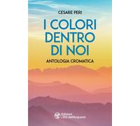 Libri Cesare Peri - I Colori Dentro Di Noi. Antologia Cromatica