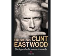 Sul set con Clint Eastwood. Una leggenda del cinema si racconta