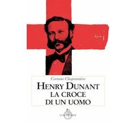Libri ChaponniÃ¨re Corinne - Henry Dunant. La Croce Di Un Uomo