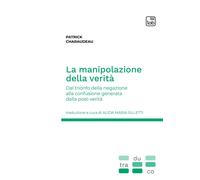Libri Charaudeau Patrick - La Manipolazione Della Verita. Dal Trionfo Della Nega