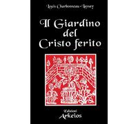 Libri Charbonneau Lassay Louis - Il Giardino Del Cristo Ferito. Il Vulnerario E