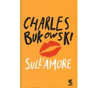 Libri Charles Bukowski - Sull'amore