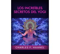 Libri Charles Haanel - Los Increibles Secretos Del Yogi