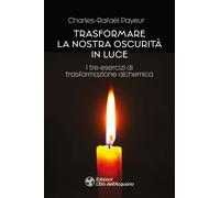 Libri Charles-RafaÃ«l Payeur - Trasformare La Nostra Oscurita In Luce