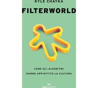 Libri Chayka Kyle - Filterworld. Come Gli Algoritmi Hanno Appiattito La Cultura