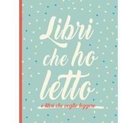 LIBRI CHE HO LETTO: E libri che voglio leggere. Regalo utile per lettori uomo donna ragazzo ragazza