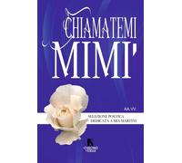 Libri Chiamatemi Mimi. Selezione Poetica Dedicata A Mia Martini