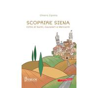 Libri Chiara Cipolla - Scoprire Siena. Citta Di Santi, Cavalieri E Mercanti