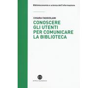 Libri Chiara Faggiolani - Conoscere Gli Utenti Per Comunicare La Biblioteca