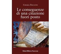 Libri Chiara Frugoni - Le Conseguenze Di Una Citazione Fuori Posto