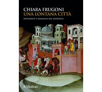 Libri Chiara Frugoni - Una Lontana Citta. Sentimenti E Immagini Nel Medioevo