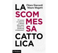 La scommessa cattolica. C'è ancora un nesso tra il destino delle nostre società e le vicende del cristianesimo?